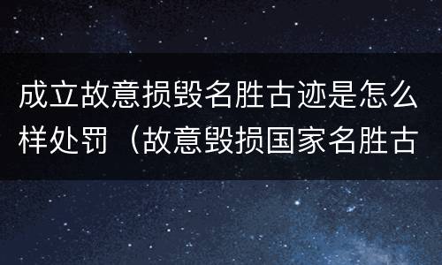 成立故意损毁名胜古迹是怎么样处罚（故意毁损国家名胜古迹）