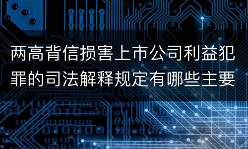 两高背信损害上市公司利益犯罪的司法解释规定有哪些主要内容