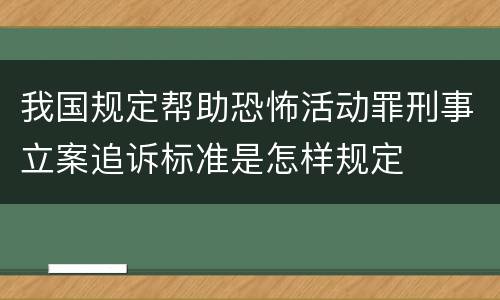 我国规定帮助恐怖活动罪刑事立案追诉标准是怎样规定