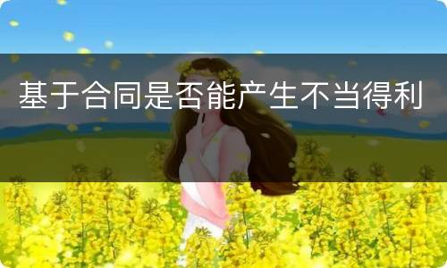 基于合同是否能产生不当得利