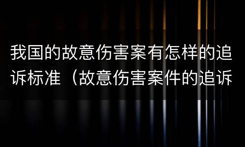 我国的故意伤害案有怎样的追诉标准（故意伤害案件的追诉期）