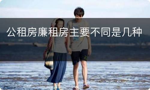 公租房廉租房主要不同是几种