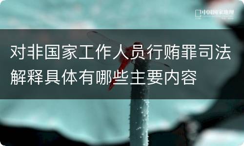 对非国家工作人员行贿罪司法解释具体有哪些主要内容