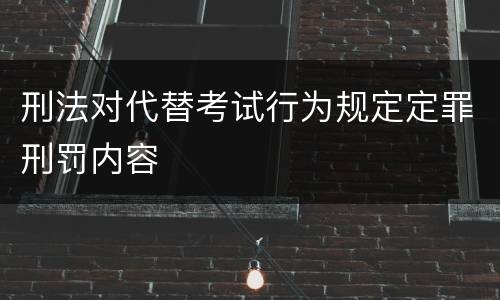 刑法对代替考试行为规定定罪刑罚内容