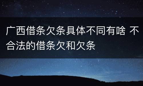广西借条欠条具体不同有啥 不合法的借条欠和欠条