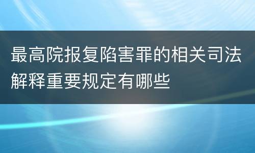 最高院报复陷害罪的相关司法解释重要规定有哪些