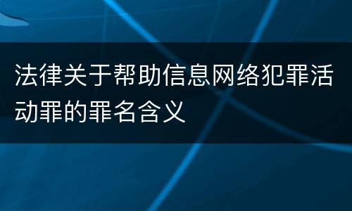 法律关于帮助信息网络犯罪活动罪的罪名含义