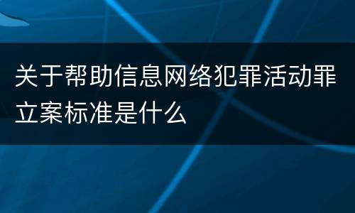 关于帮助信息网络犯罪活动罪立案标准是什么