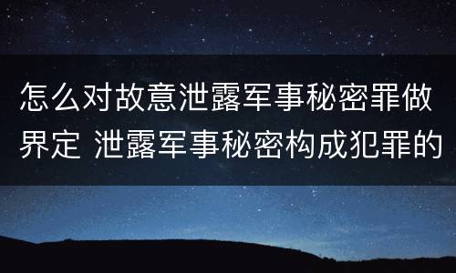 怎么对故意泄露军事秘密罪做界定 泄露军事秘密构成犯罪的