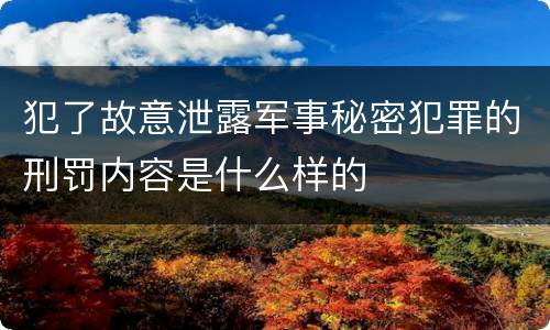 犯了故意泄露军事秘密犯罪的刑罚内容是什么样的