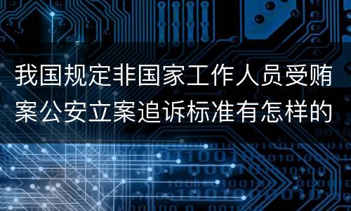 我国规定非国家工作人员受贿案公安立案追诉标准有怎样的规定