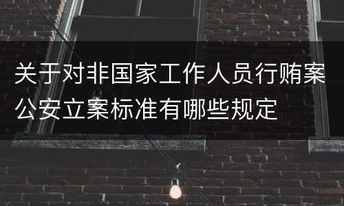 关于对非国家工作人员行贿案公安立案标准有哪些规定