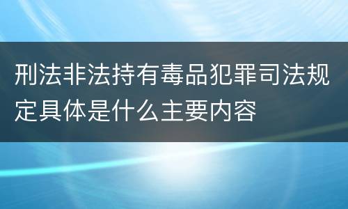 刑法非法持有毒品犯罪司法规定具体是什么主要内容