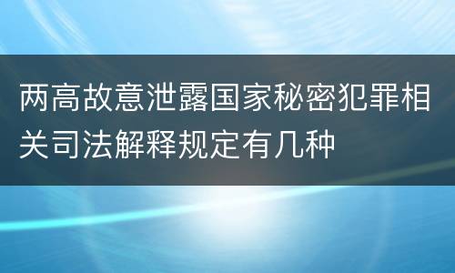 两高故意泄露国家秘密犯罪相关司法解释规定有几种