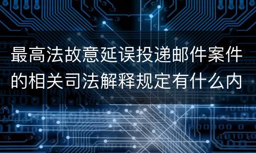 最高法故意延误投递邮件案件的相关司法解释规定有什么内容