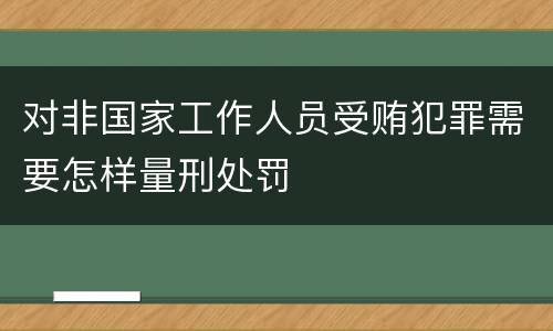 对非国家工作人员受贿犯罪需要怎样量刑处罚
