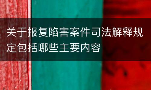 关于报复陷害案件司法解释规定包括哪些主要内容
