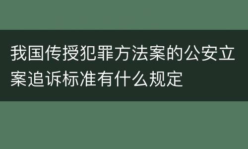 我国传授犯罪方法案的公安立案追诉标准有什么规定
