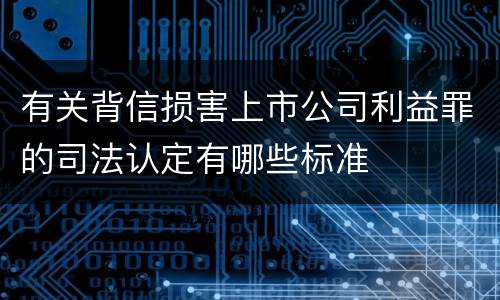 有关背信损害上市公司利益罪的司法认定有哪些标准