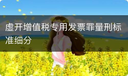 虚开增值税专用发票罪量刑标准细分