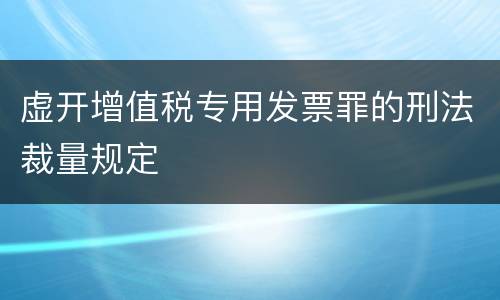 虚开增值税专用发票罪的刑法裁量规定
