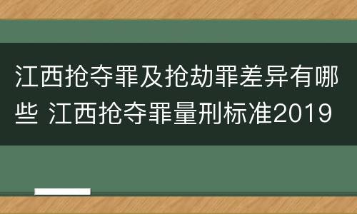 江西抢夺罪及抢劫罪差异有哪些 江西抢夺罪量刑标准2019