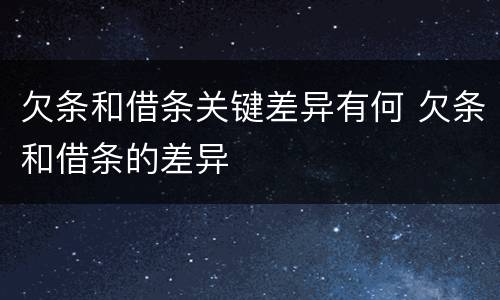 欠条和借条关键差异有何 欠条和借条的差异