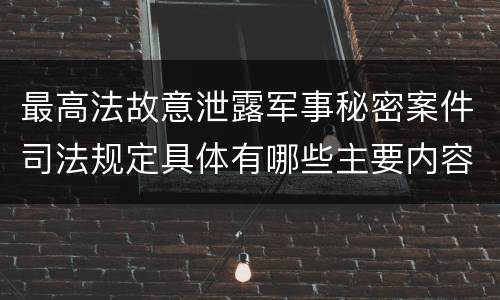 最高法故意泄露军事秘密案件司法规定具体有哪些主要内容