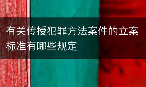 有关传授犯罪方法案件的立案标准有哪些规定