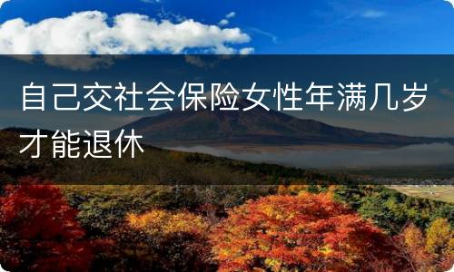 自己交社会保险女性年满几岁才能退休