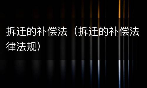 拆迁的补偿法（拆迁的补偿法律法规）