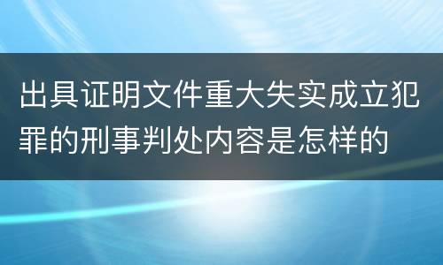 出具证明文件重大失实成立犯罪的刑事判处内容是怎样的