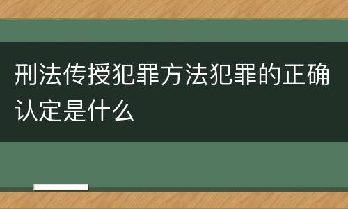 刑法传授犯罪方法犯罪的正确认定是什么