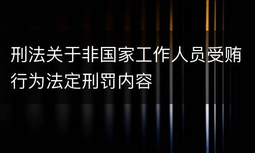 刑法关于非国家工作人员受贿行为法定刑罚内容