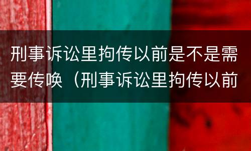 刑事诉讼里拘传以前是不是需要传唤（刑事诉讼里拘传以前是不是需要传唤证据）