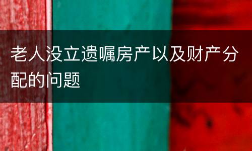 老人没立遗嘱房产以及财产分配的问题