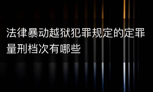 法律暴动越狱犯罪规定的定罪量刑档次有哪些