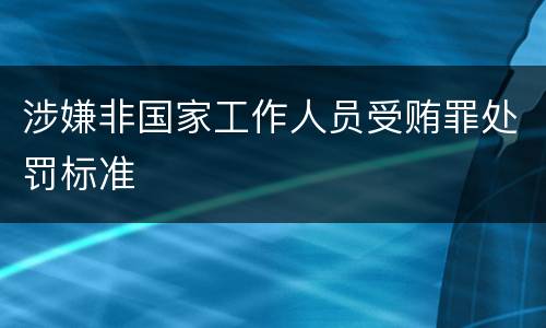 涉嫌非国家工作人员受贿罪处罚标准