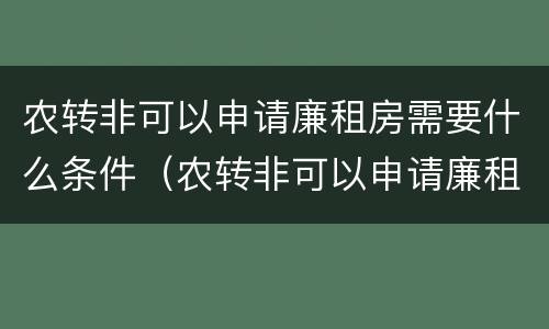 农转非可以申请廉租房需要什么条件（农转非可以申请廉租房吗）