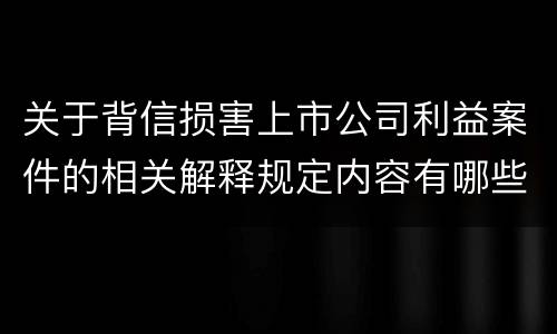 关于背信损害上市公司利益案件的相关解释规定内容有哪些