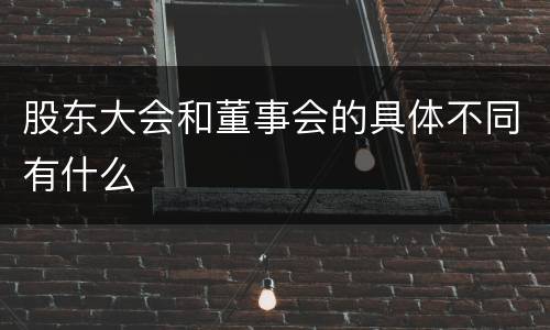 股东大会和董事会的具体不同有什么