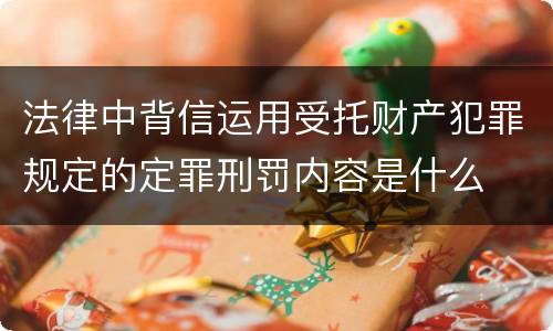 法律中背信运用受托财产犯罪规定的定罪刑罚内容是什么