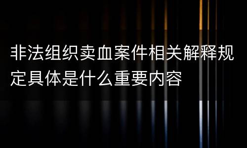 非法组织卖血案件相关解释规定具体是什么重要内容