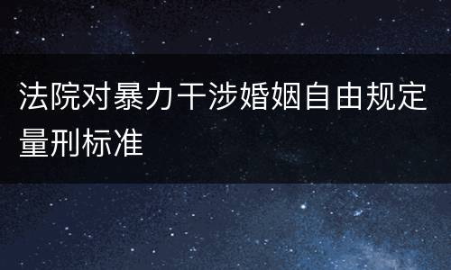 法院对暴力干涉婚姻自由规定量刑标准