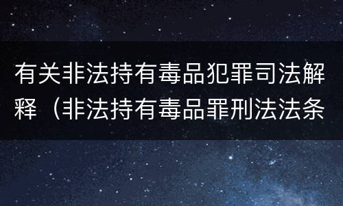 有关非法持有毒品犯罪司法解释（非法持有毒品罪刑法法条）