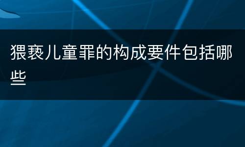 猥亵儿童罪的构成要件包括哪些