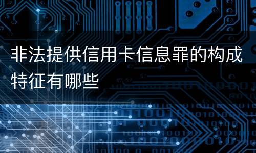 非法提供信用卡信息罪的构成特征有哪些