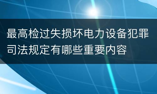 最高检过失损坏电力设备犯罪司法规定有哪些重要内容