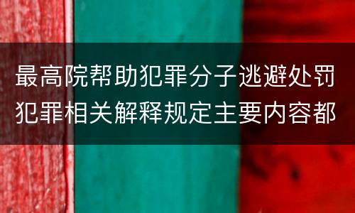 最高院帮助犯罪分子逃避处罚犯罪相关解释规定主要内容都有哪些