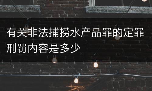 有关非法捕捞水产品罪的定罪刑罚内容是多少